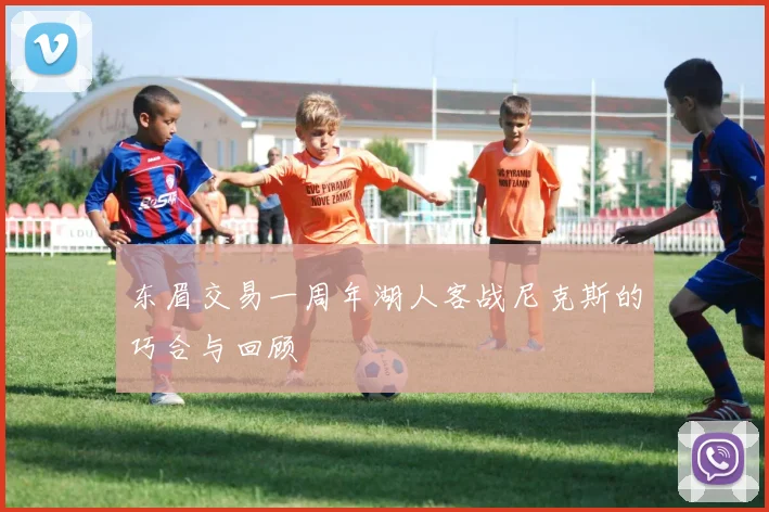 东眉交易一周年湖人客战尼克斯的巧合与回顾