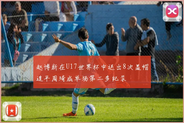 赵博新在U17世界杯中送出8次盖帽追平周琦成单场第二多纪录